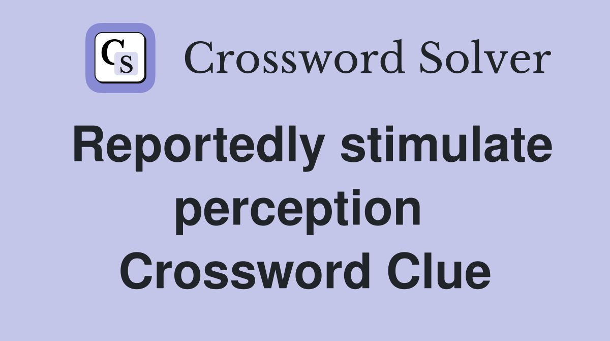 Reportedly stimulate perception  Crossword Clue