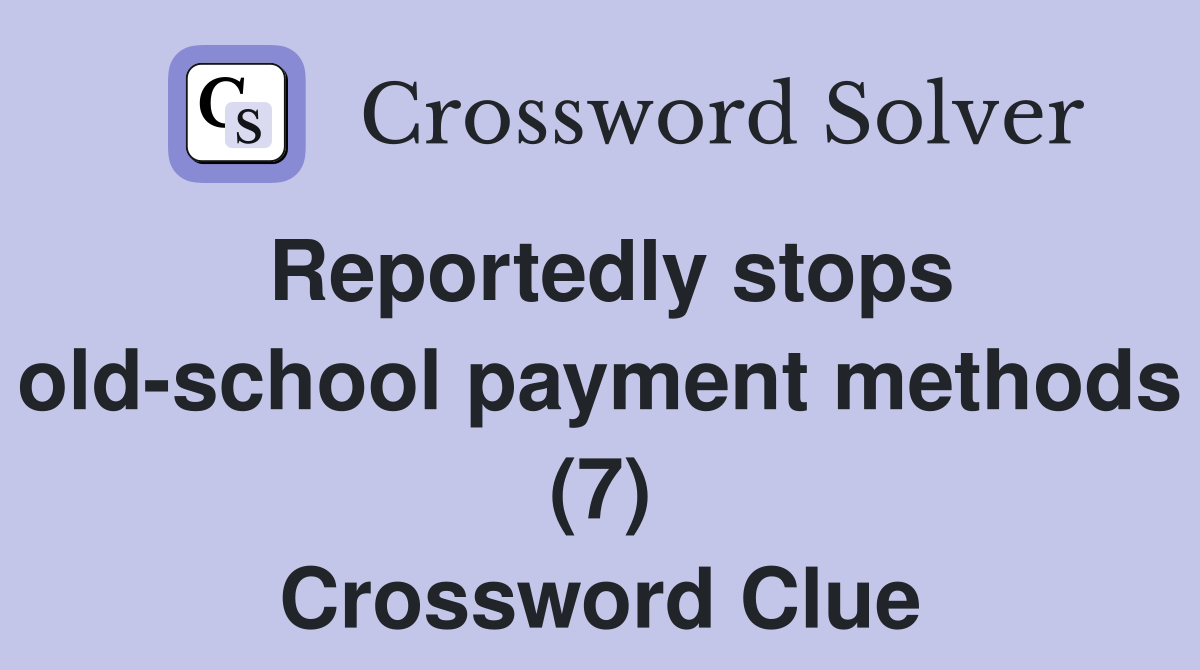 Reportedly stops old-school payment methods (7) Crossword Clue
