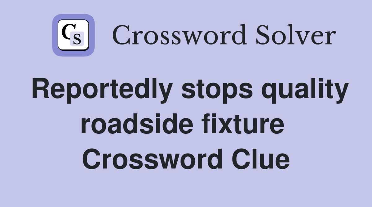 Reportedly stops quality roadside fixture  Crossword Clue