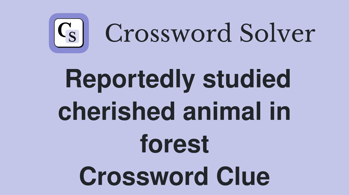 Reportedly studied cherished animal in forest Crossword Clue