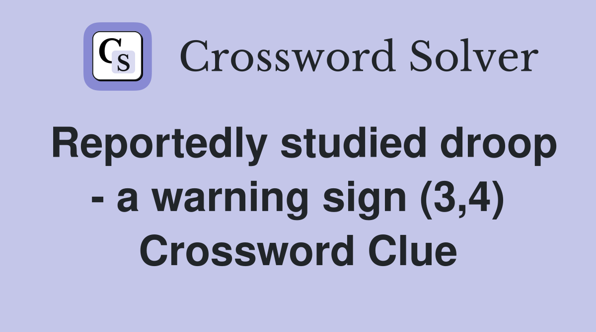 Reportedly studied droop - a warning sign (3,4) Crossword Clue