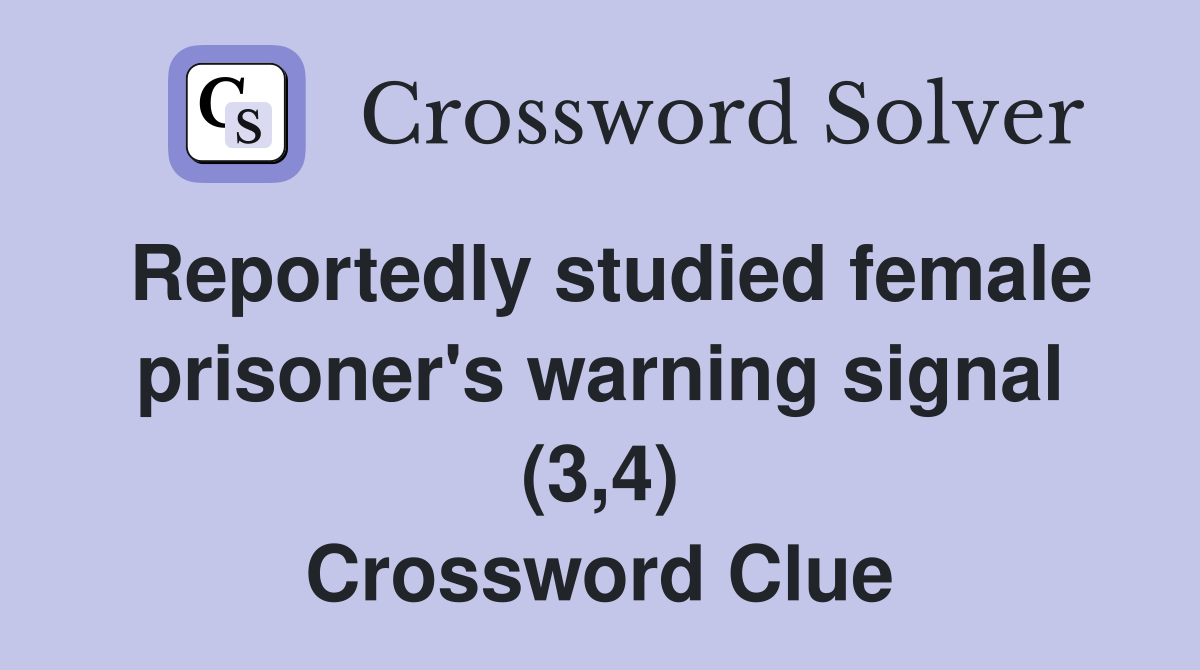 Reportedly studied female prisoner's warning signal (3,4) Crossword Clue