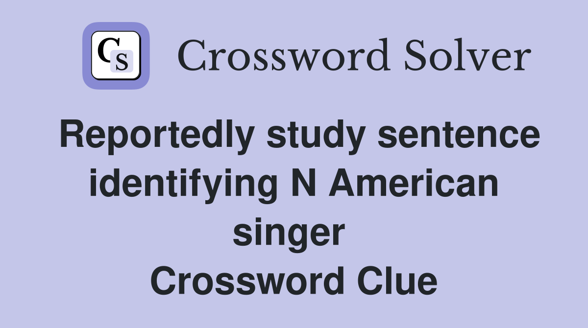 Reportedly study sentence identifying N American singer  Crossword Clue