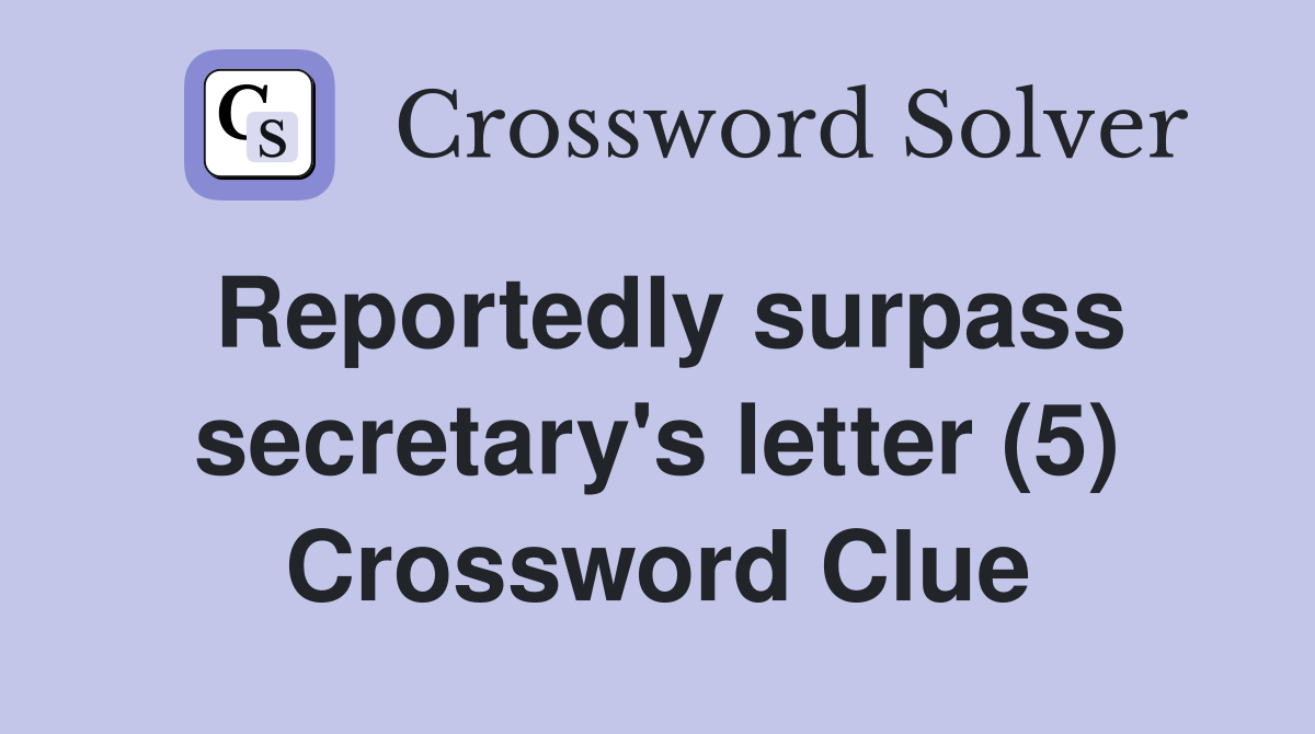 Reportedly surpass secretary's letter (5) Crossword Clue