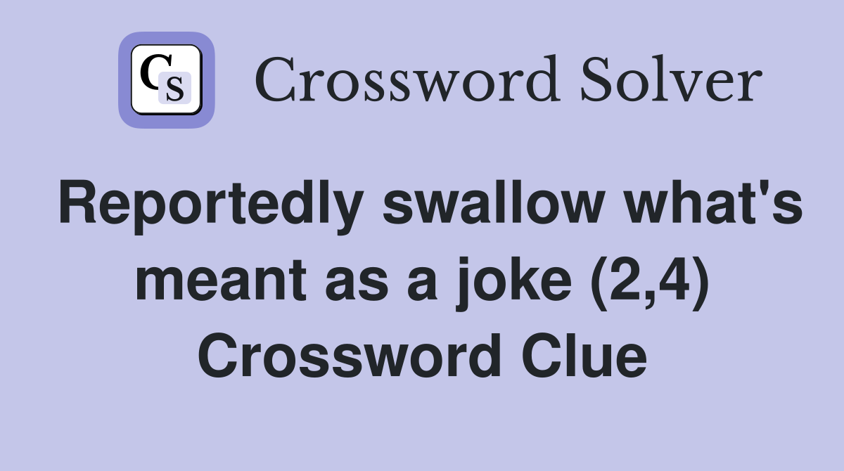 Reportedly swallow what's meant as a joke (2,4) Crossword Clue