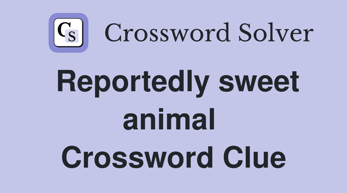 Reportedly sweet animal  Crossword Clue