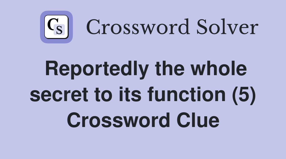 Reportedly the whole secret to its function (5) Crossword Clue