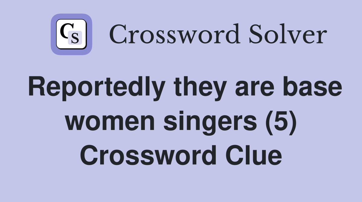 Reportedly they are base women singers (5) Crossword Clue