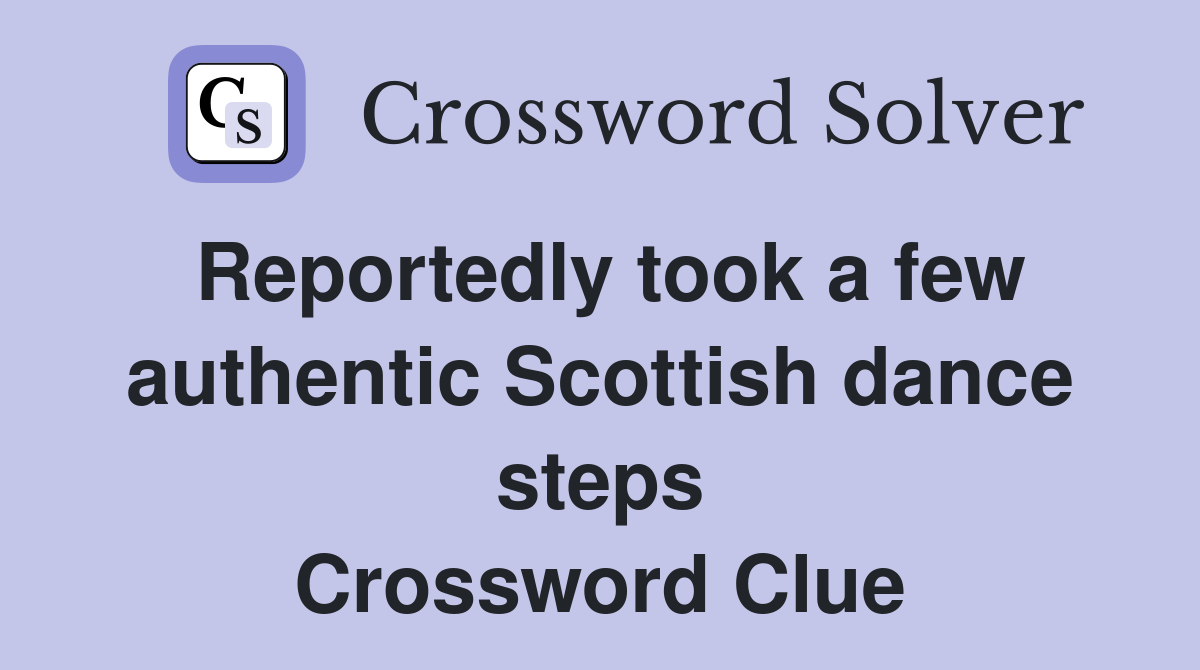 Reportedly took a few authentic Scottish dance steps Crossword Clue