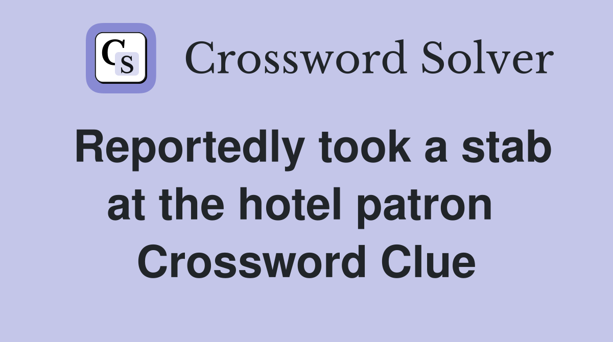 Reportedly took a stab at the hotel patron  Crossword Clue