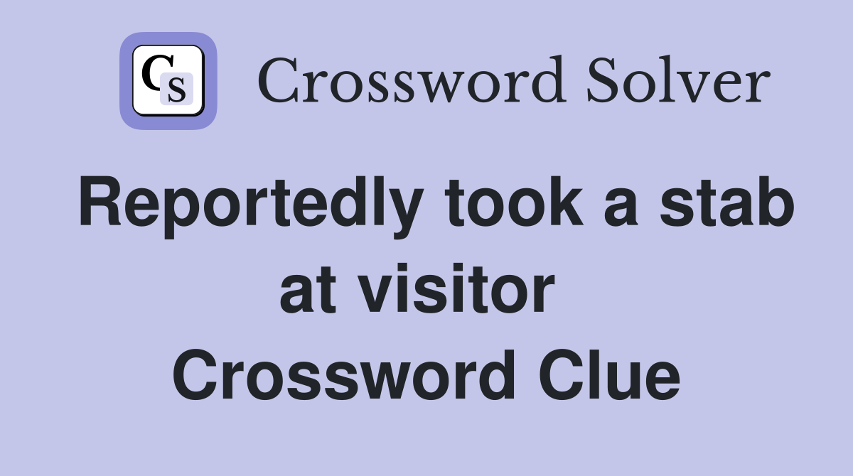 Reportedly took a stab at visitor  Crossword Clue