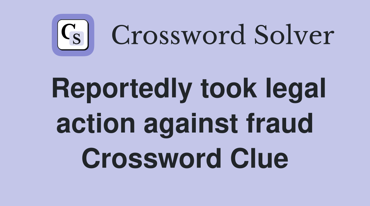 Reportedly took legal action against fraud Crossword Clue