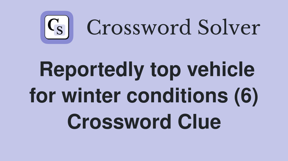 Reportedly top vehicle for winter conditions (6) Crossword Clue