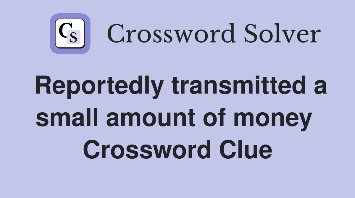 Reportedly transmitted a small amount of money  Crossword Clue
