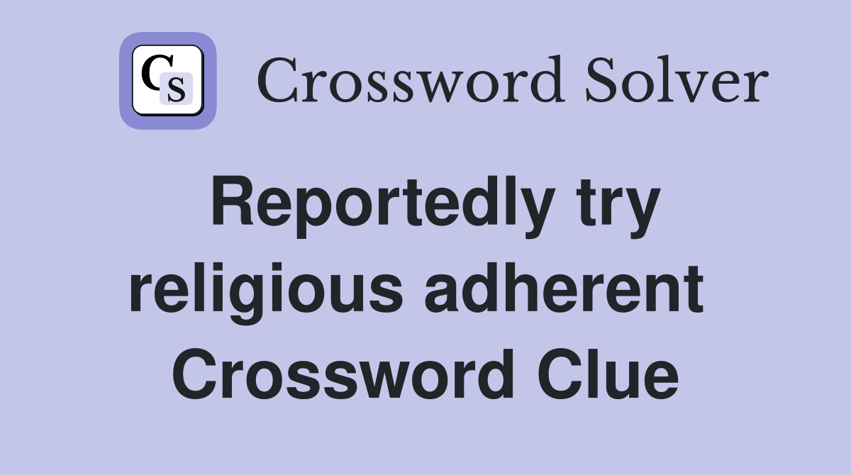 Reportedly try religious adherent  Crossword Clue