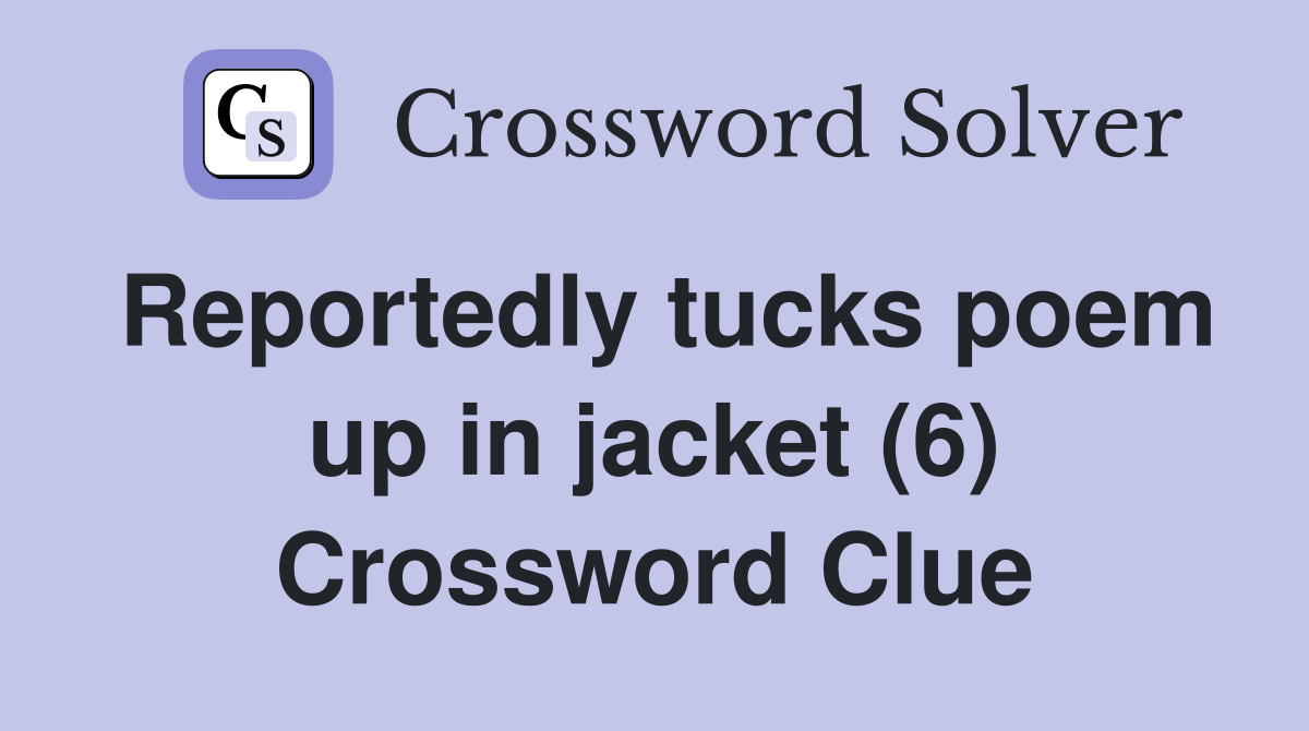 Reportedly tucks poem up in jacket (6) Crossword Clue