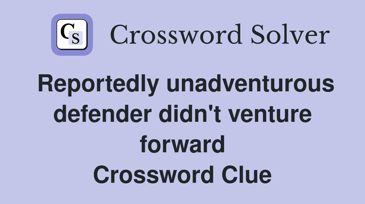 Reportedly unadventurous defender didn't venture forward Crossword Clue