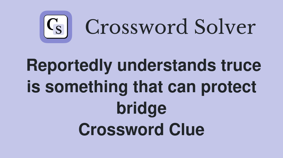 Reportedly understands truce is something that can protect bridge Crossword Clue