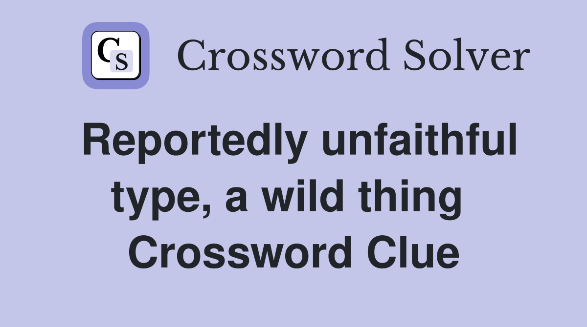 Reportedly unfaithful type, a wild thing  Crossword Clue