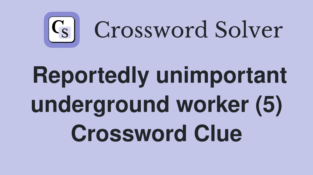 Reportedly unimportant underground worker (5) Crossword Clue