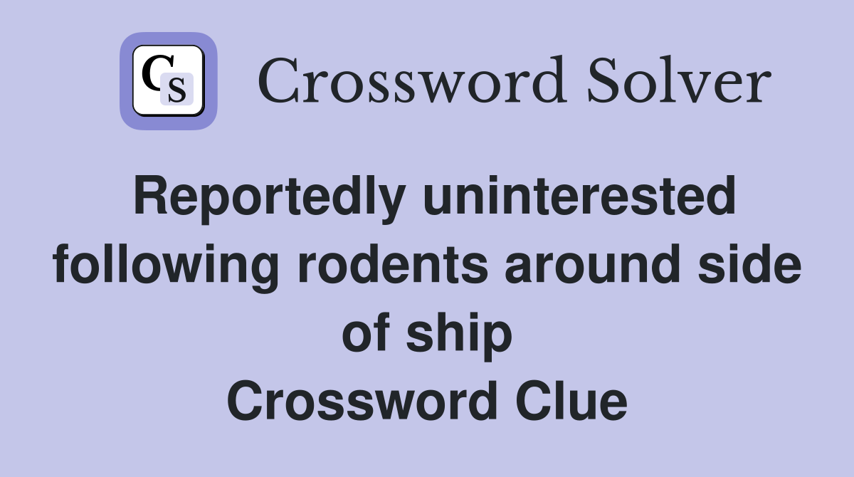 Reportedly uninterested following rodents around side of ship Crossword Clue