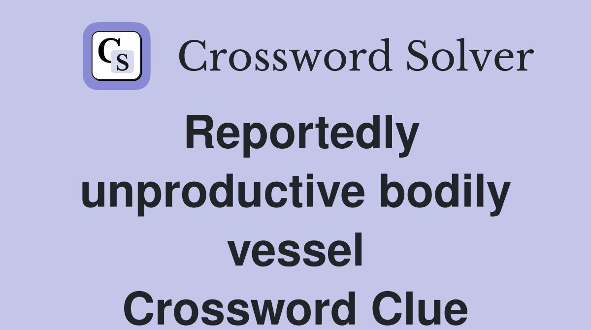 Reportedly unproductive bodily vessel Crossword Clue