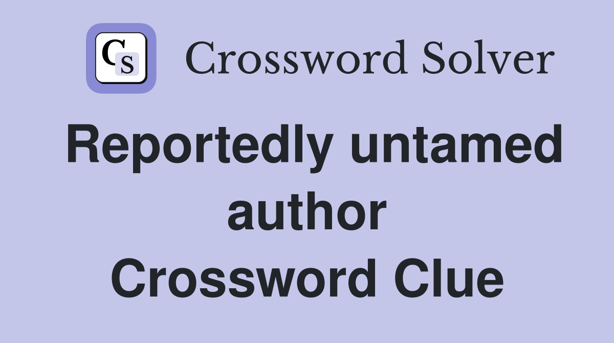 Reportedly untamed author Crossword Clue
