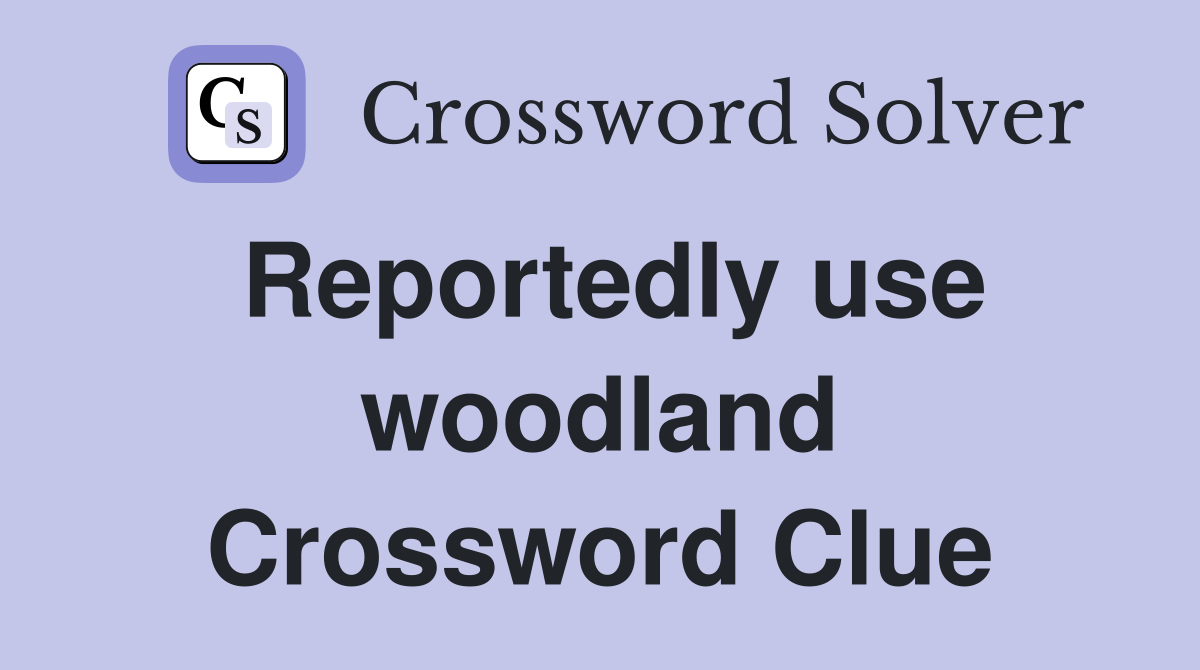 Reportedly use woodland Crossword Clue