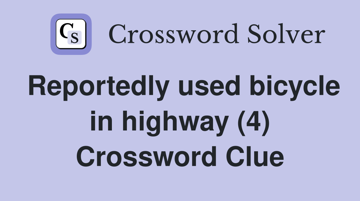 Reportedly used bicycle in highway (4) Crossword Clue