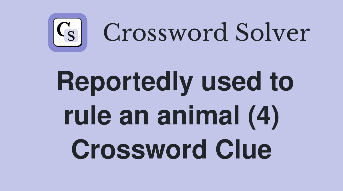 Reportedly used to rule an animal (4) Crossword Clue
