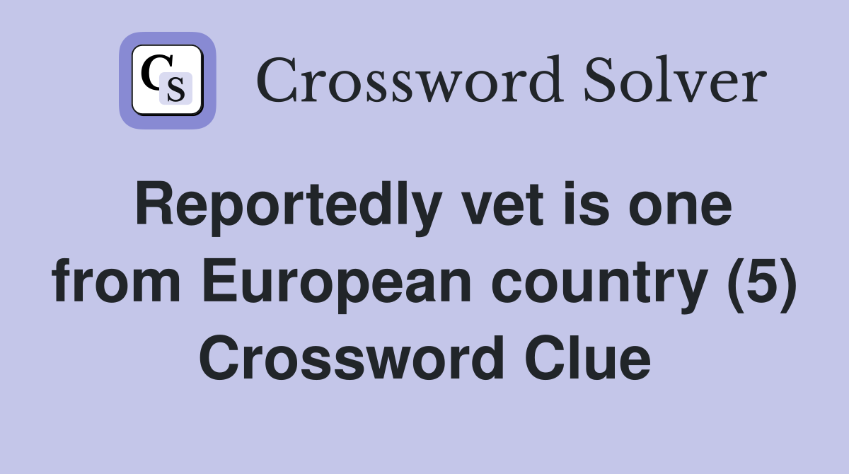 Reportedly vet is one from European country (5) Crossword Clue