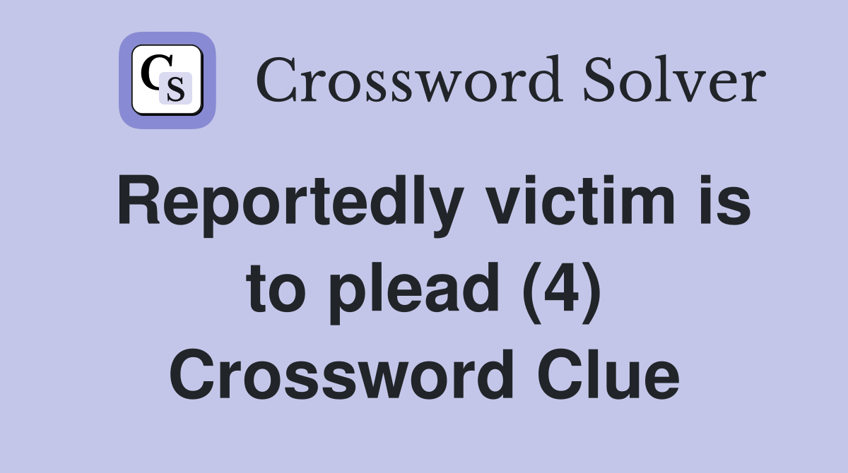 Reportedly victim is to plead (4) Crossword Clue