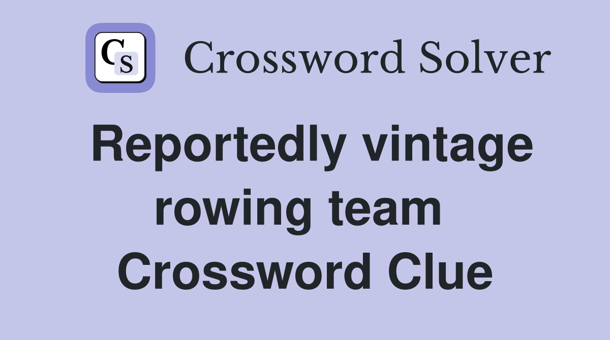 Reportedly vintage rowing team  Crossword Clue