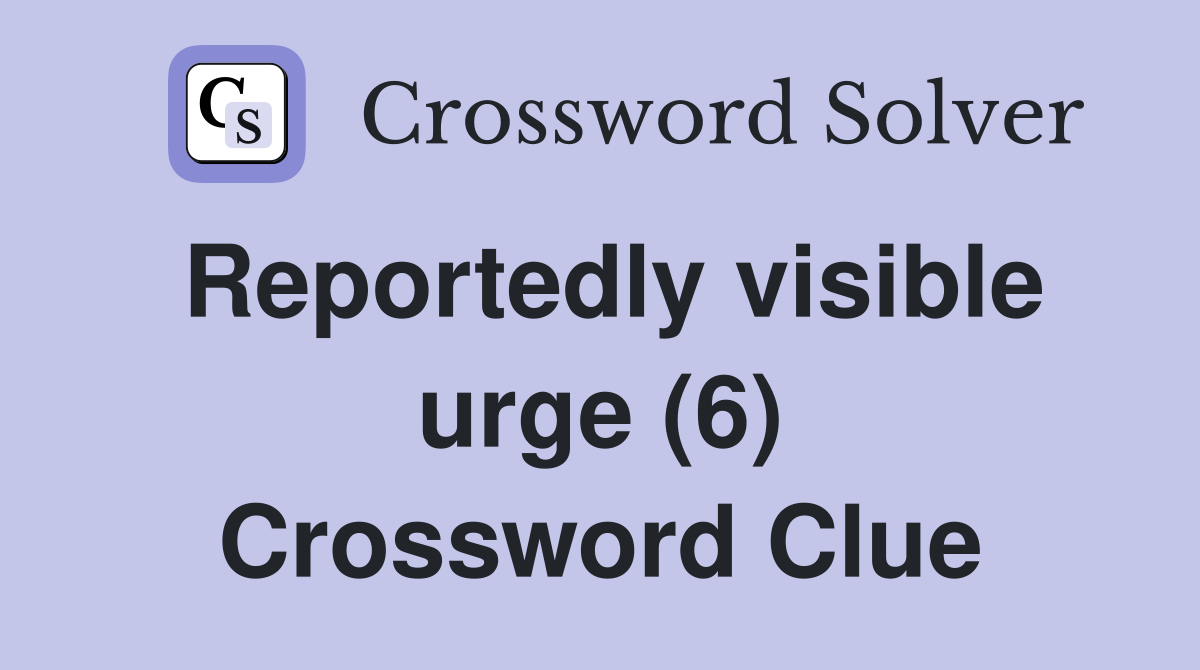 Reportedly visible urge (6) Crossword Clue