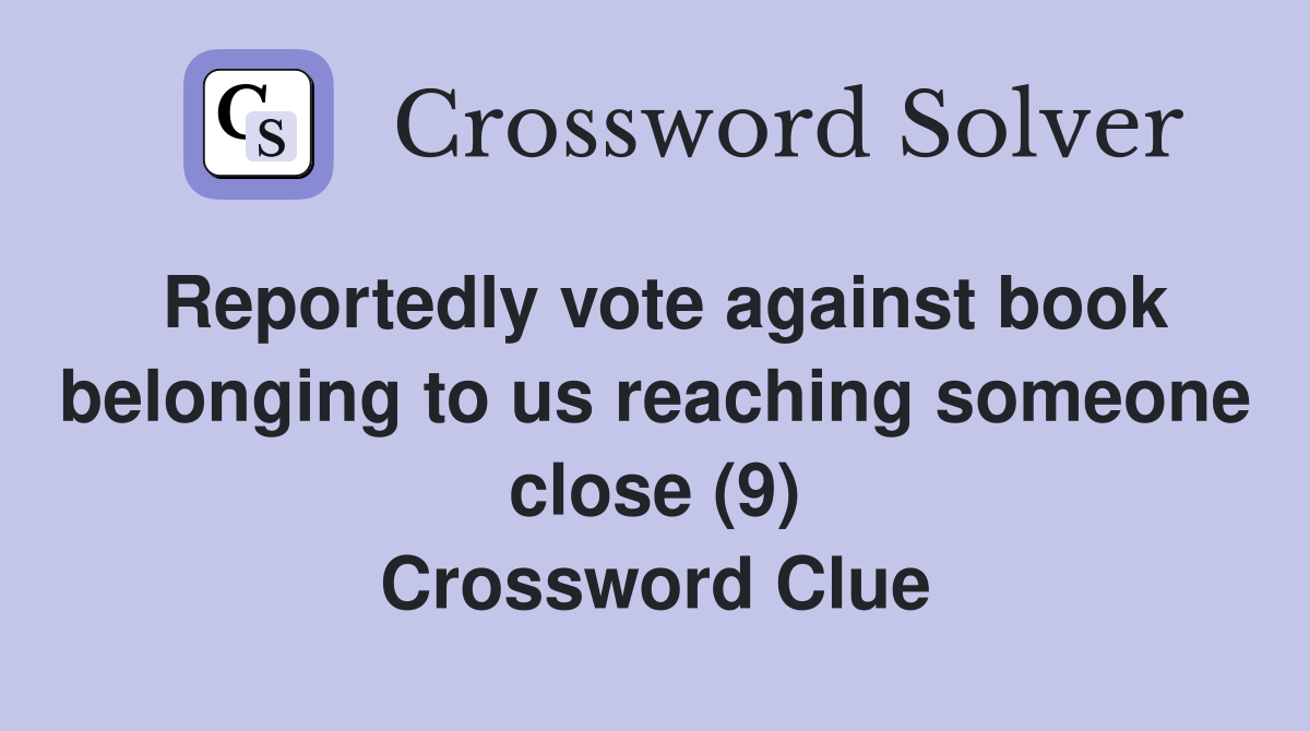 Reportedly vote against book belonging to us reaching someone close (9) Crossword Clue