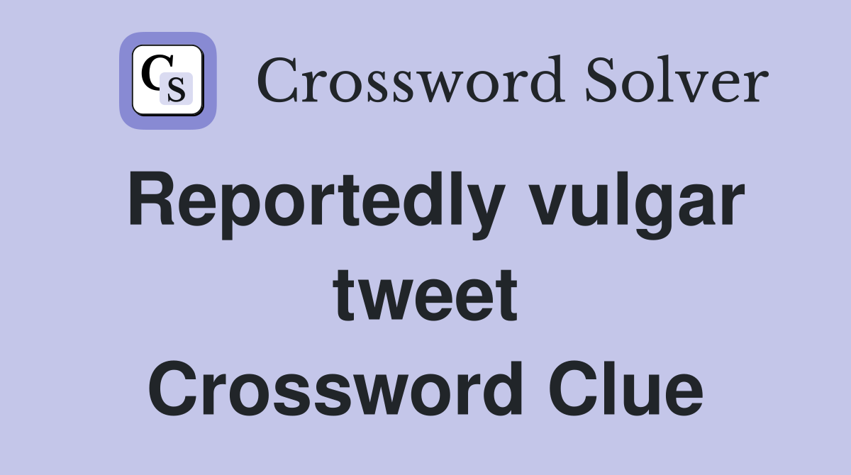 Reportedly vulgar tweet Crossword Clue