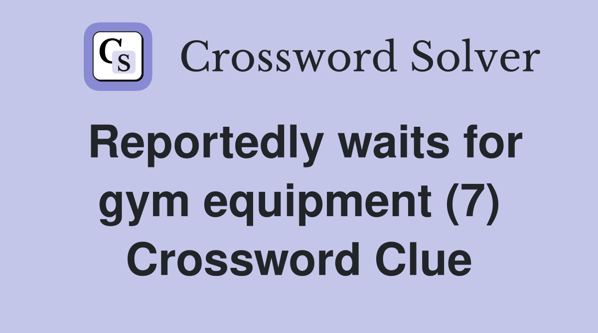 Reportedly waits for gym equipment (7) Crossword Clue