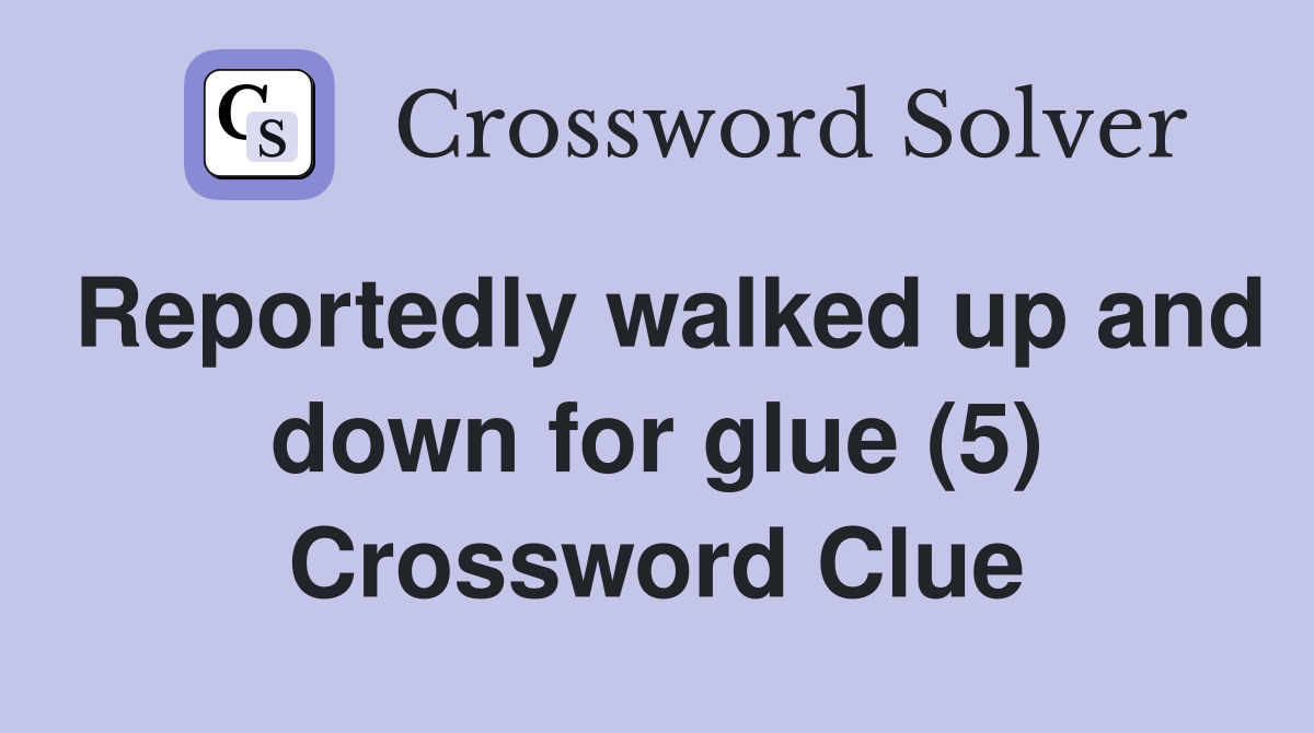 Reportedly walked up and down for glue (5) Crossword Clue
