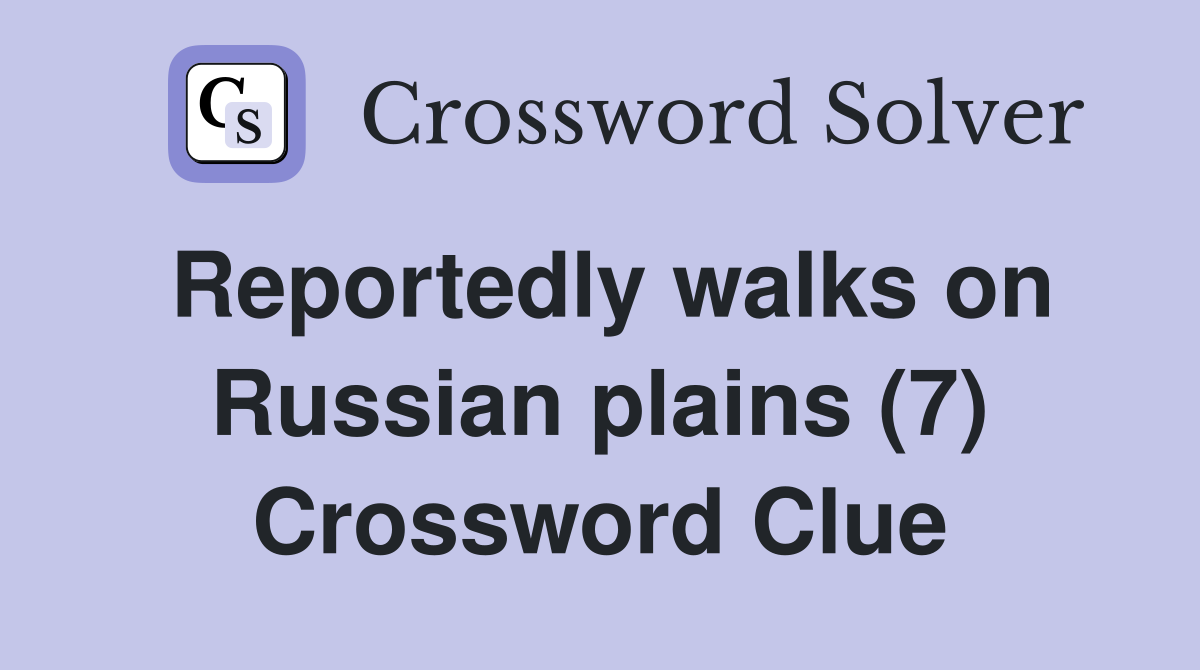 Reportedly walks on Russian plains (7) Crossword Clue