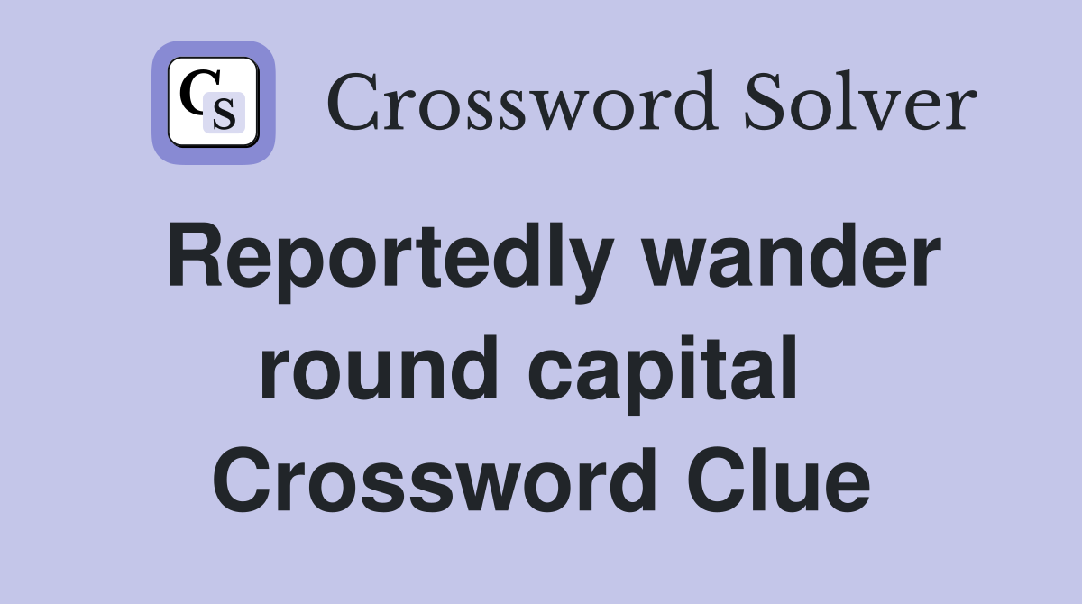 Reportedly wander round capital  Crossword Clue