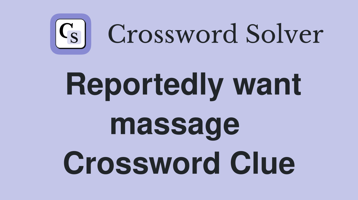 Reportedly want massage  Crossword Clue