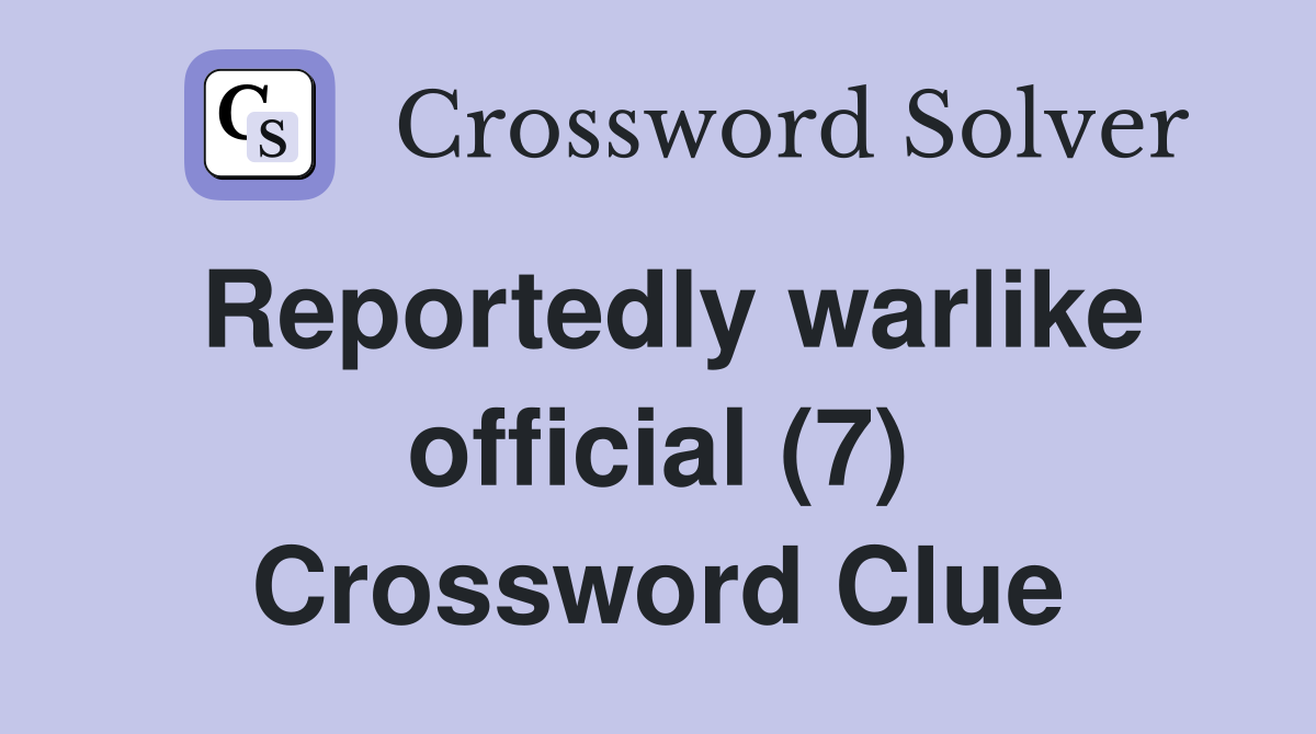 Reportedly warlike official (7) Crossword Clue