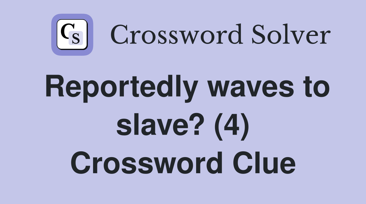 Reportedly waves to slave? (4) Crossword Clue