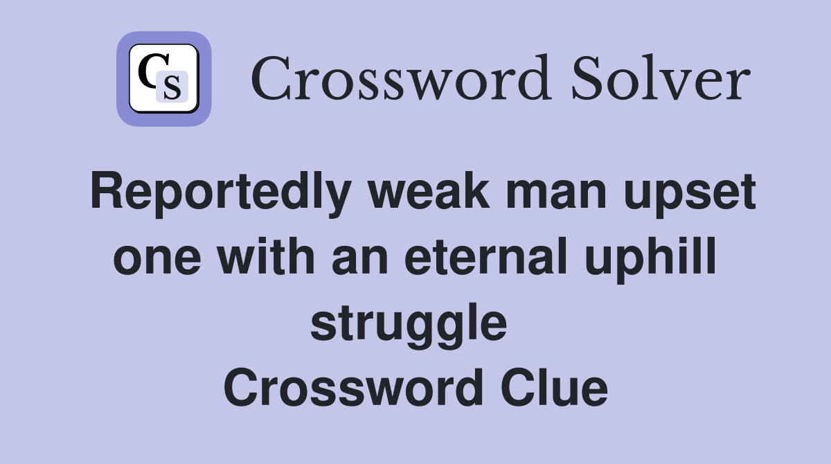 Reportedly weak man upset one with an eternal uphill struggle  Crossword Clue