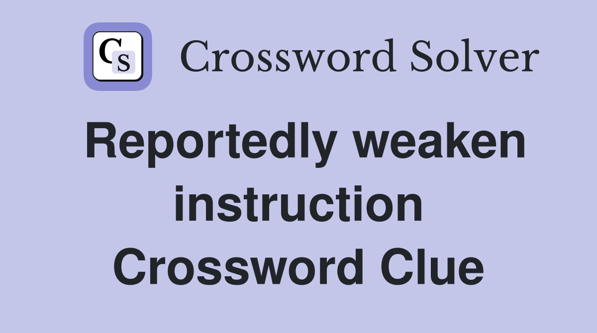 Reportedly weaken instruction Crossword Clue