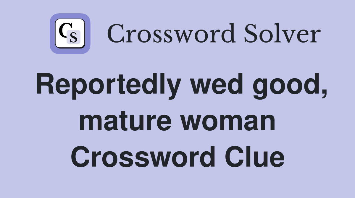 Reportedly wed good, mature woman Crossword Clue