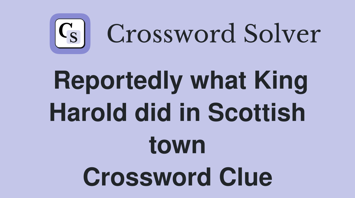 Reportedly what King Harold did in Scottish town Crossword Clue