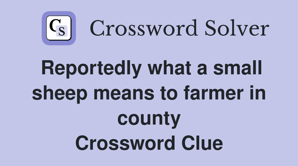Reportedly what a small sheep means to farmer in county Crossword Clue