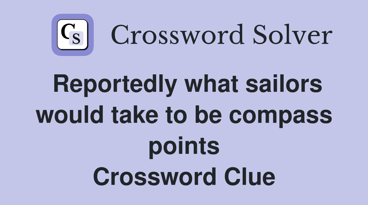 Reportedly what sailors would take to be compass points Crossword Clue