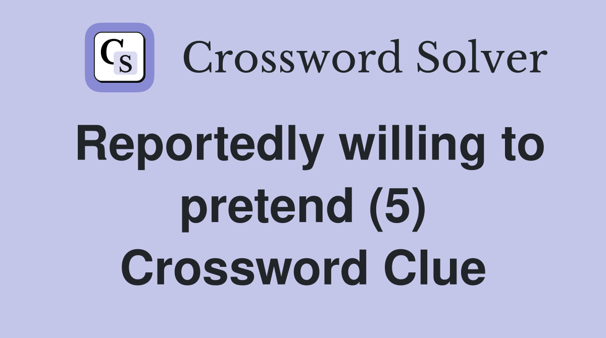 Reportedly willing to pretend (5) Crossword Clue